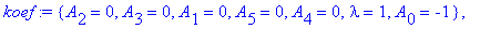 koef := {A[2] = 0, A[3] = 0, A[1] = 0, A[5] = 0, A[4] = 0, lambda = 1, A[0] = -1}, {A[3] = 0, A[2] = -4, A[1] = -4, A[5] = 0, A[4] = 0, lambda = 9, A[0] = -1}, {A[3] = -16, A[1] = 4, A[5] = 0, A[4] = -...