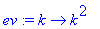 ev := proc (k) options operator, arrow; k^2 end proc