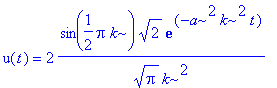 u(t) = 2*sin(1/2*Pi*k)*2^(1/2)/Pi^(1/2)/k^2*exp(-a^2*k^2*t)