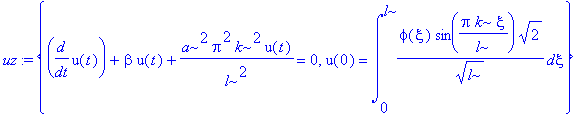 uz := {diff(u(t),t)+beta*u(t)+a^2*Pi^2*k^2/l^2*u(t) = 0, u(0) = int(phi(xi)*sin(Pi*k/l*xi)*2^(1/2)/l^(1/2),xi = 0 .. l)}