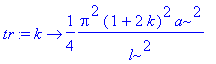 tr := proc (k) options operator, arrow; 1/4*Pi^2*(1+2*k)^2*a^2/l^2 end proc