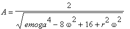 A = 2/sqrt(emoga^4-8*omega^2+16+r^2*omega^2)