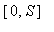 [0, S]