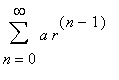 Sum(a*r^(n-1),n = 0 .. infinity)