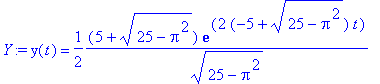 Y := y(t) = 1/2*(5+sqrt(25-Pi^2))/(25-Pi^2)^(1/2)*e...