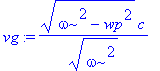 vg := 1/(omega^2)^(1/2)*(omega^2-wp^2)^(1/2)*c