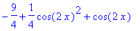 -9/4+1/4*cos(2*x)^2+cos(2*x)