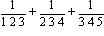 1/(2*3)+1/(2*3*4)+1/(3*4*5)
