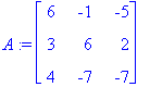 A := matrix([[6, -1, -5], [3, 6, 2], [4, -7, -7]])