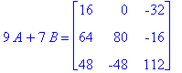 9*A+7*B = matrix([[16, 0, -32], [64, 80, -16], [48,...