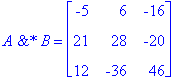 `&*`(A,B) = matrix([[-5, 6, -16], [21, 28, -20], [1...