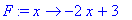 F := proc (x) options operator, arrow; -2*x+3 end p...