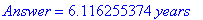 Answer = 6.116255374*years