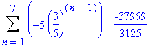 Sum(-5*(3/5)^(n-1),n = 1 .. 7) = -37969/3125