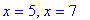 x = 5, x = 7