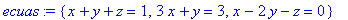 ecuas := {x+y+z = 1, 3*x+y = 3, x-2*y-z = 0}