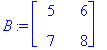 B := matrix([[5, 6], [7, 8]])