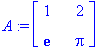 A := matrix([[1, 2], [exp(1), Pi]])