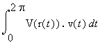 Int(V(r(t))*`.`*v(t),t = 0 .. 2*Pi)