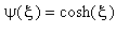 psi(xi) = cosh(xi)