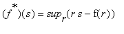 (f^`*`)(s) = sup[r](r*s-f(r))