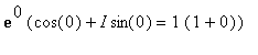 exp(0)*(cos(0)+I*sin(0) = 1*(1+0))