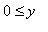 0 <= y