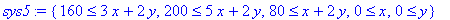 sys5 := {160 <= 3*x+2*y, 200 <= 5*x+2*y, 80 <= x+2*...