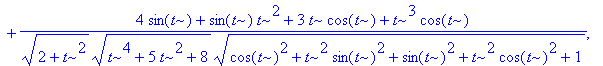 b := vector([-(-4*cos(t)-cos(t)*t^2+3*t*sin(t)+t^3*sin(t))/(sqrt(2+t^2)*sqrt(t^4+5*t^2+8)*sqrt(cos(t)^2+t^2*sin(t)^2+sin(t)^2+t^2*cos(t)^2+1))+t*(sin(t)+t*cos(t))/(sqrt(2+t^2)*sqrt(t^4+5*t^2+8)*sqrt(co...