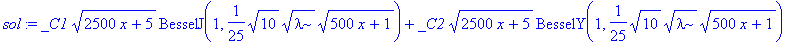 sol := _C1*sqrt(2500*x+5)*BesselJ(1,1/25*sqrt(10)*sqrt(lambda)*sqrt(500*x+1))+_C2*sqrt(2500*x+5)*BesselY(1,1/25*sqrt(10)*sqrt(lambda)*sqrt(500*x+1))