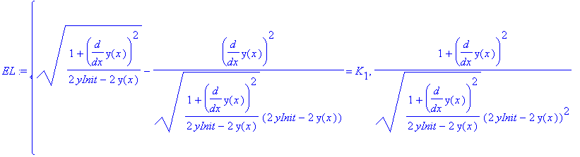 EL := {((1+diff(y(x),x)^2)/(2*yInit-2*y(x)))^(1/2)-diff(y(x),x)^2/((1+diff(y(x),x)^2)/(2*yInit-2*y(x)))^(1/2)/(2*yInit-2*y(x)) = K[1], 1/((1+diff(y(x),x)^2)/(2*yInit-2*y(x)))^(1/2)*(1+diff(y(x),x)^2)/(...