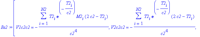 Bs2 := [V1c2c2 = -1/c2^4*sum(T2[i]*exp(-T2[i]/c2)*M2[i]*(2*c2-T2[i]),i = 1 .. N2), V2c2c2 = -1/c2^4*sum(T2[i]*exp(-T2[i]/c2)*(2*c2-T2[i]),i = 1 .. N2), V3c2c2 = -4/c2^4*sum(T2[i]*exp(-2*T2[i]/c2)*(c2-T...