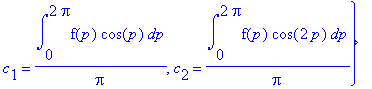 sol := {s[2] = int(f(p)*sin(2*p),p = 0 .. 2*Pi)/Pi, s[3] = int(f(p)*sin(3*p),p = 0 .. 2*Pi)/Pi, c[3] = int(f(p)*cos(3*p),p = 0 .. 2*Pi)/Pi, c[0] = 1/2*int(f(p),p = 0 .. 2*Pi)/Pi, s[1] = int(f(p)*sin(p)...