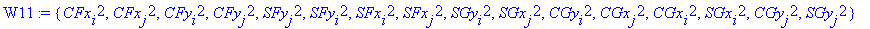 W11 := {CFx[i]^2, CFx[j]^2, CFy[i]^2, CFy[j]^2, SFy[j]^2, SFy[i]^2, SFx[i]^2, SFx[j]^2, SGy[i]^2, SGx[j]^2, CGy[i]^2, CGx[j]^2, CGx[i]^2, SGx[i]^2, CGy[j]^2, SGy[j]^2}