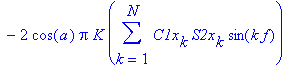 W5 := -2*cos(a)*Pi*K*sum(C1x[k]*C2x[k]*cos(k*f),k = 1 .. N)+2*sin(a)*Pi*K*sum(C1x[k]*C2y[k]*cos(k*f),k = 1 .. N)+2*sin(a)*Pi*K*sum(C1x[k]*S2y[k]*sin(k*f),k = 1 .. N)-2*cos(a)*Pi*K*sum(C1x[k]*S2x[k]*sin...