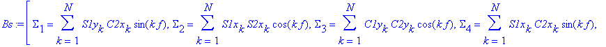 Bs := [Sigma[1] = sum(S1y[k]*C2x[k]*sin(k*f),k = 1 .. N), Sigma[2] = sum(S1x[k]*S2x[k]*cos(k*f),k = 1 .. N), Sigma[3] = sum(C1y[k]*C2y[k]*cos(k*f),k = 1 .. N), Sigma[4] = sum(S1x[k]*C2x[k]*sin(k*f),k =...