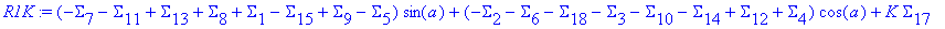 R1K := (-Sigma[7]-Sigma[11]+Sigma[13]+Sigma[8]+Sigma[1]-Sigma[15]+Sigma[9]-Sigma[5])*sin(a)+(-Sigma[2]-Sigma[6]-Sigma[18]-Sigma[3]-Sigma[10]-Sigma[14]+Sigma[12]+Sigma[4])*cos(a)+K*Sigma[17]