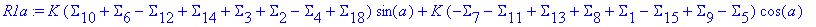 R1a := K*(Sigma[10]+Sigma[6]-Sigma[12]+Sigma[14]+Sigma[3]+Sigma[2]-Sigma[4]+Sigma[18])*sin(a)+K*(-Sigma[7]-Sigma[11]+Sigma[13]+Sigma[8]+Sigma[1]-Sigma[15]+Sigma[9]-Sigma[5])*cos(a)