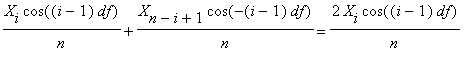 X[i]/n*cos((i-1)*df)+X[n-i+1]/n*cos(-(i-1)*df) = 2*X[i]/n*cos((i-1)*df)