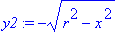 y2 := -(r^2-x^2)^(1/2)