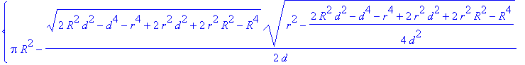 PIECEWISE([Pi*R^2-1/2*(2*R^2*d^2-d^4-r^4+2*r^2*d^2+2*r^2*R^2-R^4)^(1/2)/d*(r^2-1/4*(2*R^2*d^2-d^4-r^4+2*r^2*d^2+2*r^2*R^2-R^4)/d^2)^(1/2)-r^2*arcsin(1/2/r*(2*R^2*d^2-d^4-r^4+2*r^2*d^2+2*r^2*R^2-R^4)^(1...