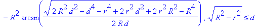 PIECEWISE([Pi*R^2-1/2*(2*R^2*d^2-d^4-r^4+2*r^2*d^2+2*r^2*R^2-R^4)^(1/2)/d*(r^2-1/4*(2*R^2*d^2-d^4-r^4+2*r^2*d^2+2*r^2*R^2-R^4)/d^2)^(1/2)-r^2*arcsin(1/2/r*(2*R^2*d^2-d^4-r^4+2*r^2*d^2+2*r^2*R^2-R^4)^(1...