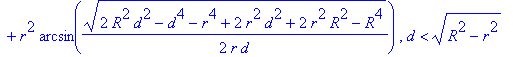 PIECEWISE([Pi*R^2-1/2*(2*R^2*d^2-d^4-r^4+2*r^2*d^2+2*r^2*R^2-R^4)^(1/2)/d*(r^2-1/4*(2*R^2*d^2-d^4-r^4+2*r^2*d^2+2*r^2*R^2-R^4)/d^2)^(1/2)-r^2*arcsin(1/2/r*(2*R^2*d^2-d^4-r^4+2*r^2*d^2+2*r^2*R^2-R^4)^(1...