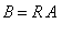 B = R*A