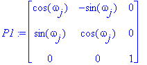 P1 := matrix([[cos(omega[j]), -sin(omega[j]), 0], [sin(omega[j]), cos(omega[j]), 0], [0, 0, 1]])
