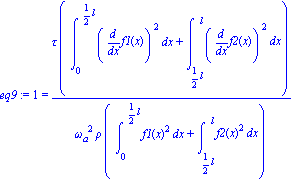 eq9 := 1 = tau*(int(diff(f1(x), x)^2, x = (0 .. 1/2*l))+int(diff(f2(x), x)^2, x = (1/2*l .. l)))/(omega[a]^2*rho*(int(f1(x)^2, x = (0 .. 1/2*l))+int(f2(x)^2, x = (1/2*l .. l))))