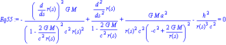Eq55 := -(diff(r(s), s))^2*G*M/((1-2*G*M/(c^2*r(s)))^2*c^2*r(s)^2)+(diff(r(s), `$`(s, 2)))/(1-2*G*M/(c^2*r(s)))+G*M*a^2/(r(s)^2*c^2*(-c^2+2*G*M/r(s))^2)-h^2/(r(s)^3*c^2) = 0