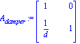 A[damper] := matrix([[1, 0], [1/d, 1]])