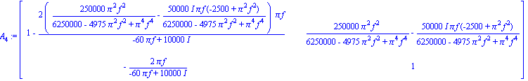 A[4] := matrix([[1-2*(250000*Pi^2*f^2/(6250000-4975*Pi^2*f^2+Pi^4*f^4)-50000*I*Pi*f*(-2500+Pi^2*f^2)/(6250000-4975*Pi^2*f^2+Pi^4*f^4))*Pi*f/(-60*Pi*f+10000*I), 250000*Pi^2*f^2/(6250000-4975*Pi^2*f^2+P...