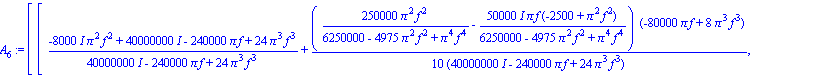 A[6] := matrix([[(-8000*I*Pi^2*f^2+40000000*I-240000*Pi*f+24*Pi^3*f^3)/(40000000*I-240000*Pi*f+24*Pi^3*f^3)+1/10*(250000*Pi^2*f^2/(6250000-4975*Pi^2*f^2+Pi^4*f^4)-50000*I*Pi*f*(-2500+Pi^2*f^2)/(625000...